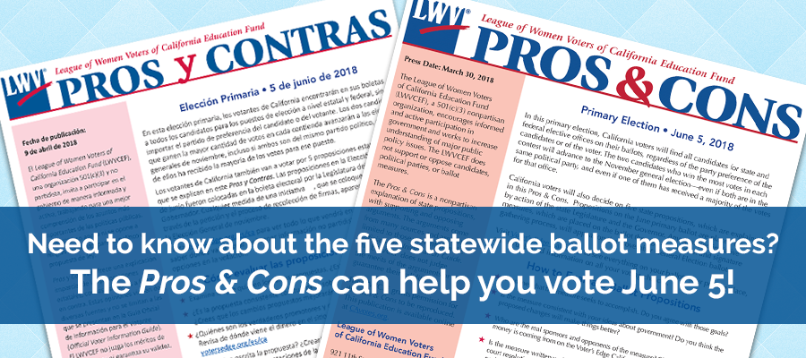 Pros and cons on the ballot measures, propositions, cavotes, caelections, voting, League of Women Voters of California Education Fund