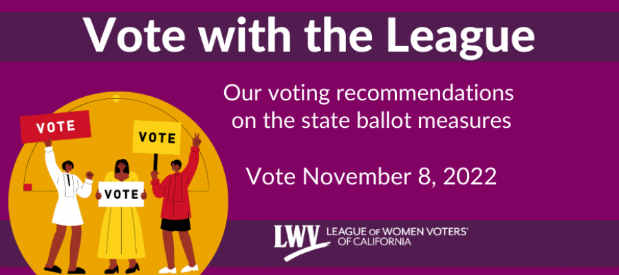 Vote with the League | Our recommendations on the state ballot measures | Vote November 8, 2022