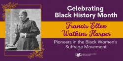 Celebrating Black History Month: Francis Ellen Watkins Harper, Pioneers in the Black Suffrage Movement