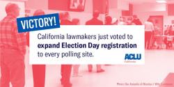 Election Day Voter Registration, same day reg, voting, California SB72, ACLU CA, LWVC