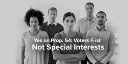 Yes on Prop 54, voters first, transparency, accountability, sunshine, government